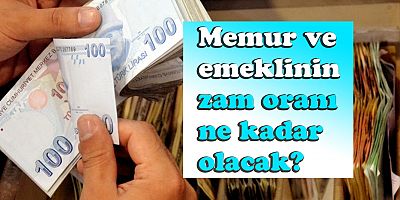 Memur ve emeklinin zam oranı netleşmeye başladı