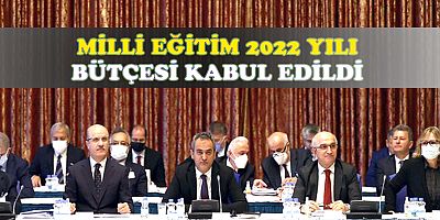 MİLLÎ EĞİTİM BAKANLIĞININ 2022 YILI BÜTÇESİ, TBMM PLAN VE BÜTÇE KOMİSYONUNDA KABUL EDİLDİ