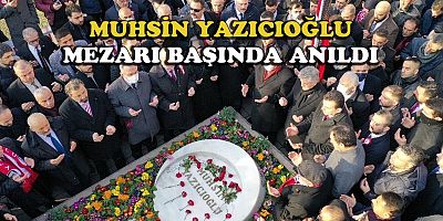 MUHSİN YAZICIOĞLU MEZARI BAŞINDA ANILDI