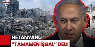 Netanyahu’dan Gazze’nin tümüyle işgali kararı
