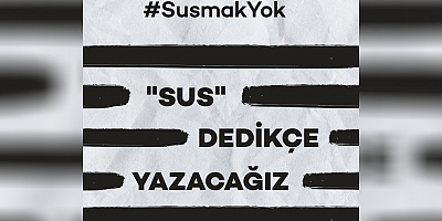 Onlar ‘sus’ dedikçe biz konuşacağız #SusmakYok