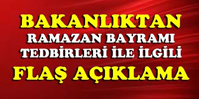 Ramazan Bayramı tedbirleriyle ilgili açıklama geldi