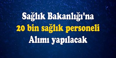 Sağlık Bakanlığı'na 20 bin sağlık personeli alımı