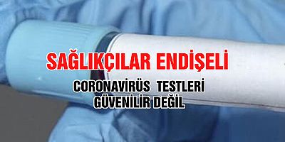 Sağlıkçılar koronavirüs testlerinin güvenilirliğinden endişeli