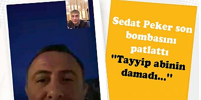 Sedat Peker son bombasını patlattı: ''Tayyip abinin damadı...''