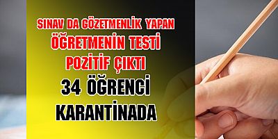 Sınavda gözetmenlik yapan öğretmenin testi pozitif: 34 öğrenci karantinada