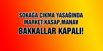 Soğaka çıkma yasağında Market, bakkal ve manavlar kapalı olacak