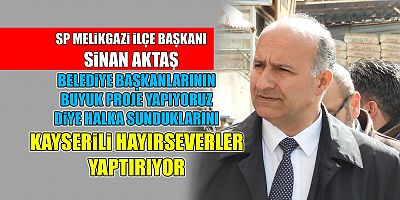 SP Melikgazi İlçe Başkanı Aktaş Belediye Başkanlarını Eleştirdi