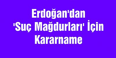  'Suç Mağdurları' İçin Kararname İmzalandı