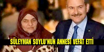 Süleyman Soylu’nun annesi vefat etti