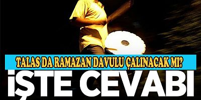 TALAS İLÇESİNDE RAMAZAN DAVULU KARARI