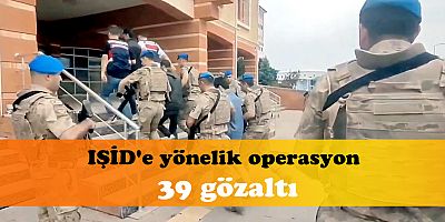 Terör örgütü IŞİD'e yönelik operasyon: 39 gözaltı