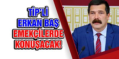 TİP Genel Başkanı Baş  'Emekçiler de konuşacak'