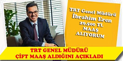 TRT Genel Müdürü İbrahim Eren, çift maaş aldığını açıkladı