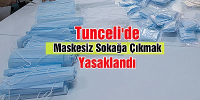 Tunceli'de maskesiz sokağa çıkmak yasaklandı