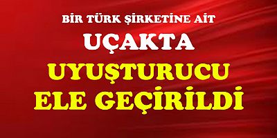 Türk uçağında 1,3 ton uyuşturucu ele geçirildi