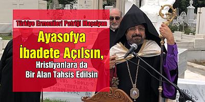 Türkiye Ermenileri Patriği Maşalyan: Ayasofya ibadete açılsın, Hristiyanlara da bir alan tahsis edilsin !