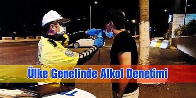 Ülke Genelinde Alkol Denetimi Gerçekleştirildi