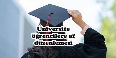 Üniversite öğrencilere af düzenlemesi geliyor