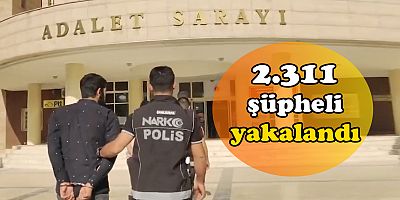 Uyuşturucu operasyonları: 2.311 şüpheli yakalandı