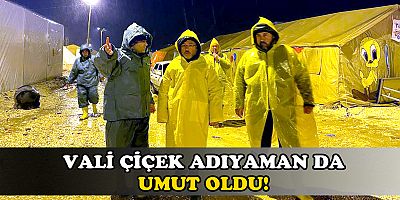 VALİ ÇİÇEK ADIYAMAN’IN UMUDU OLDU. 