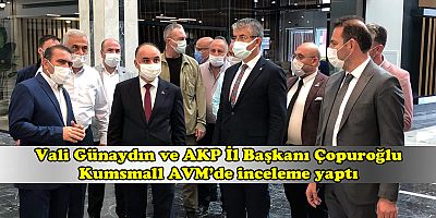 Vali Günaydın ve AKP İl Başkanı Çopuroğlu Kumsmall AVM’de inceleme yaptı