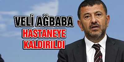  Veli Ağbaba hastaneye kaldırıldı