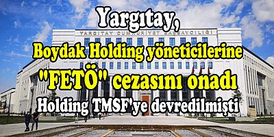 Yargıtay’dan “Boydak Holding” kararı: 35 şirkete ait hisselerin müsaderesi onandı