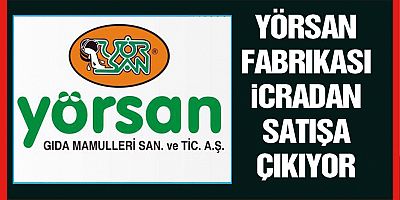 Yörsan fabrikası icradan satışa çıkartılacak
