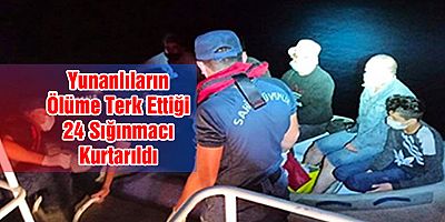 Yunanlıların Ölüme Terk Ettiği 24 Sığınmacı Kurtarıldı