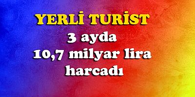 Yurtiçinde seyahate çıkanlar 3 ayda 10,7 milyar lira harcadı