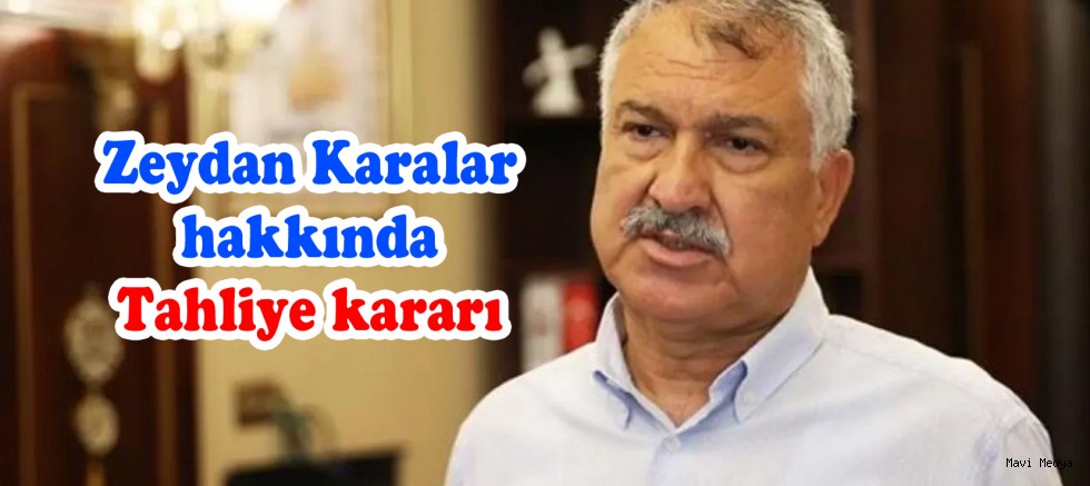 Zeydan Karalar hakkında tahliye kararı